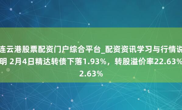 连云港股票配资门户综合平台_配资资讯学习与行情说明 2月4日精达转债下落1.93%，转股溢价率22.63%