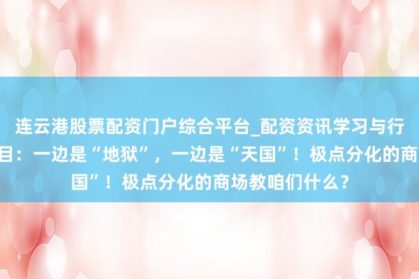 连云港股票配资门户综合平台_配资资讯学习与行情说明 帮主注目：一边是“地狱”，一边是“天国”！极点分化的商场教咱们什么？