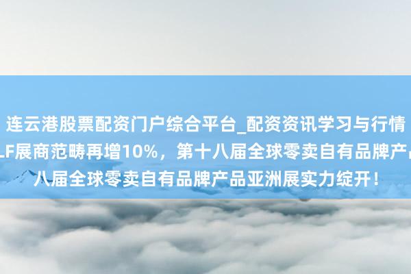 连云港股票配资门户综合平台_配资资讯学习与行情说明 再破纪录:PLF展商范畴再增10%,第十八届全球零卖自有品牌产品亚洲展实力绽开!