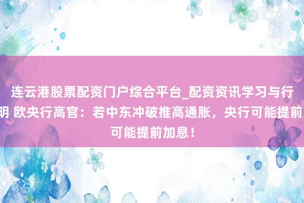 连云港股票配资门户综合平台_配资资讯学习与行情说明 欧央行高官：若中东冲破推高通胀，央行可能提前加息！