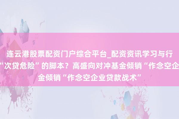 连云港股票配资门户综合平台_配资资讯学习与行情说明 又是“次贷危险”的脚本？高盛向对冲基金倾销“作念空企业贷款战术”