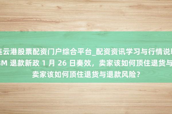 连云港股票配资门户综合平台_配资资讯学习与行情说明 亚马逊 FBM 退款新政 1 月 26 日奏效，卖家该如何顶住退货与退款风险？